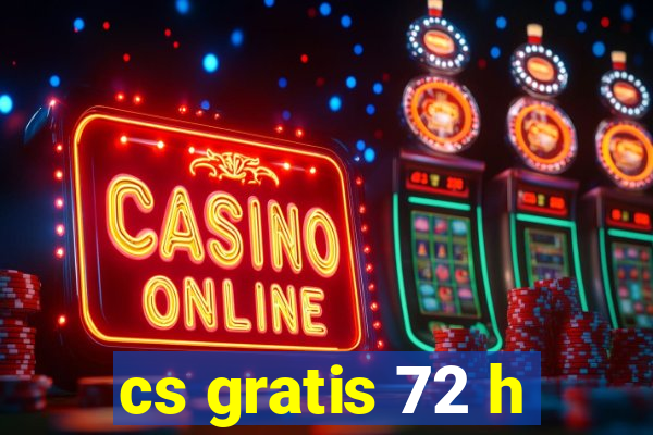 cs gratis 72 h